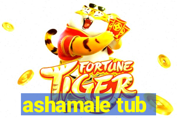 ashamale tub